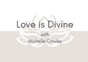 love is divine, with michelle cowles